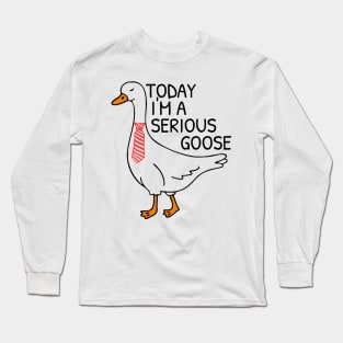 Today I’m A Serious Goose Long Sleeve T-Shirt